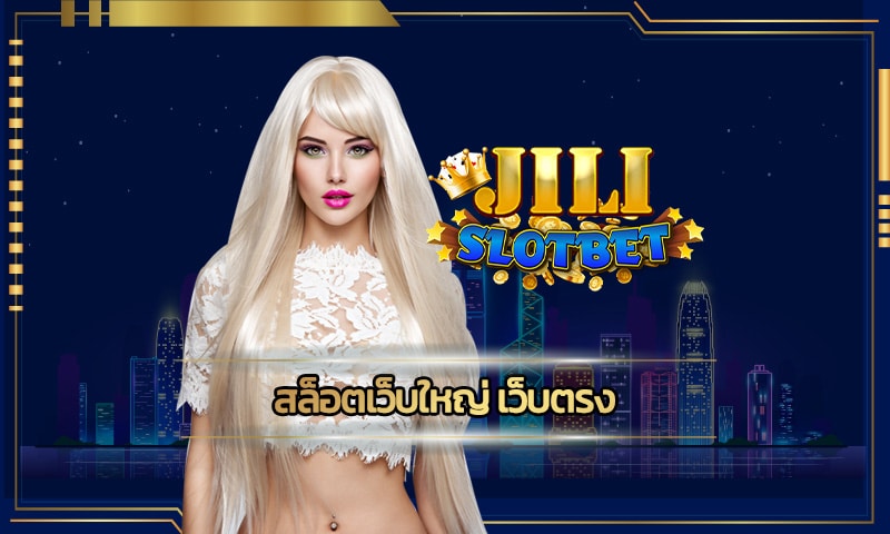 สล็อตเว็บใหญ่ เว็บตรง ไม่ล๊อคยูส โบนัสแตกง่าย ถอนได้จริง สมัคร jili slot